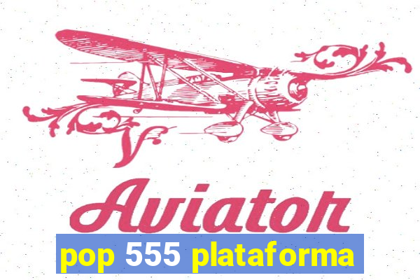 pop 555 plataforma