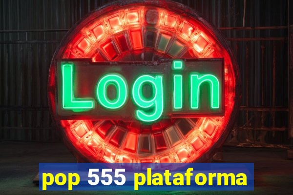 pop 555 plataforma