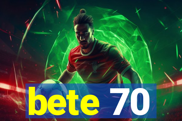 bete 70