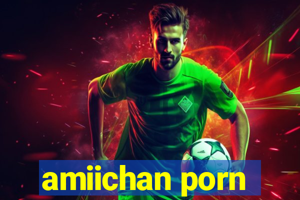 amiichan porn