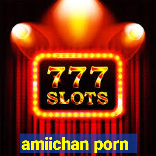 amiichan porn