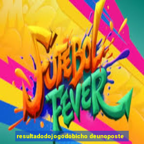 resultadodojogodobicho deunoposte
