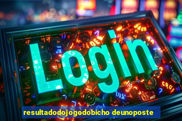 resultadodojogodobicho deunoposte