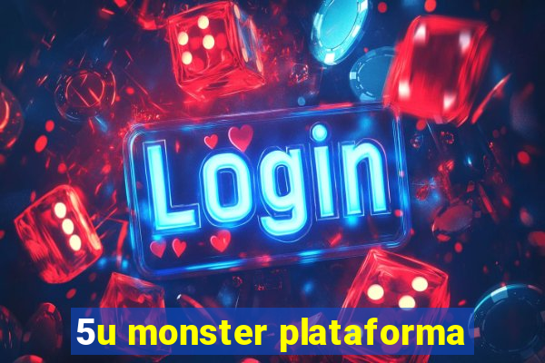 5u monster plataforma