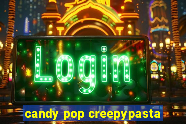 candy pop creepypasta