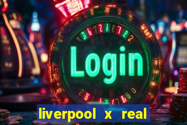liverpool x real madrid canaisplay
