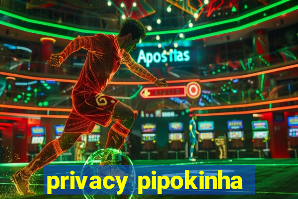 privacy pipokinha