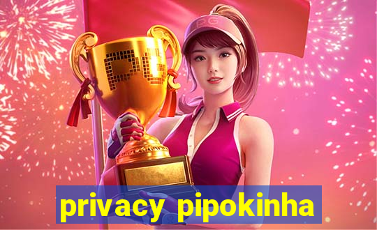 privacy pipokinha