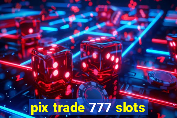 pix trade 777 slots