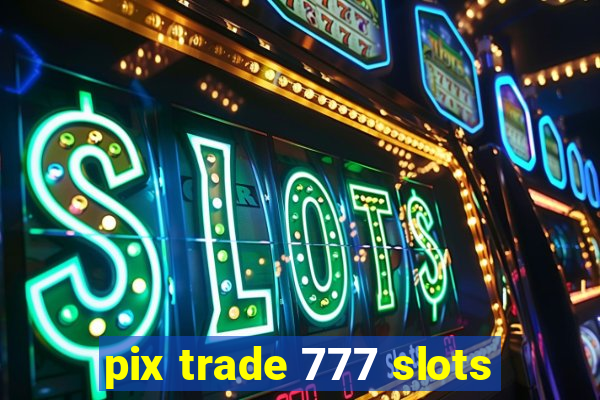 pix trade 777 slots