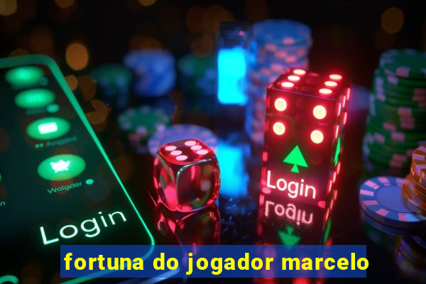 fortuna do jogador marcelo