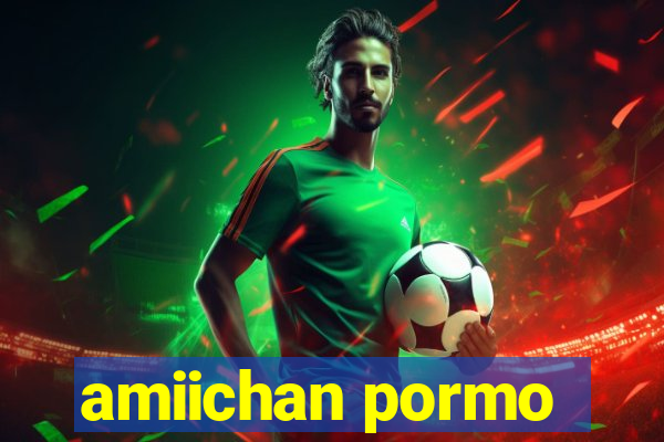 amiichan pormo