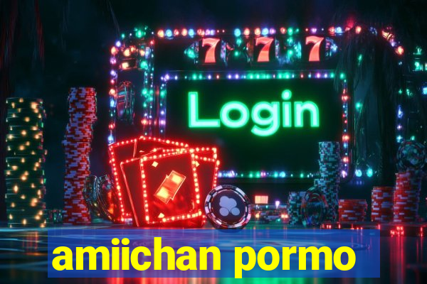 amiichan pormo
