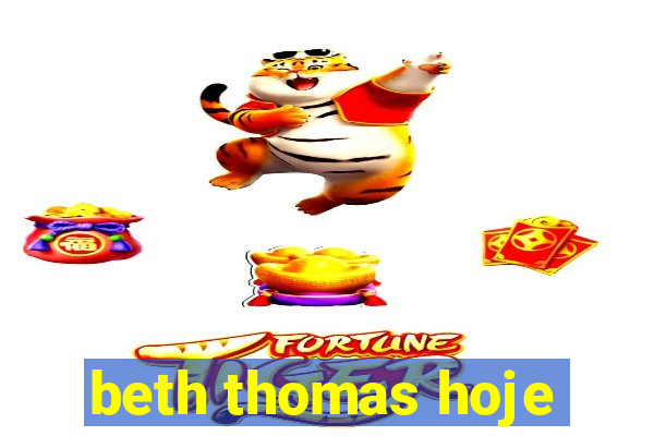 beth thomas hoje