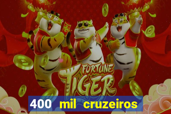 400 mil cruzeiros em reais