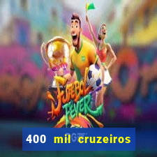 400 mil cruzeiros em reais