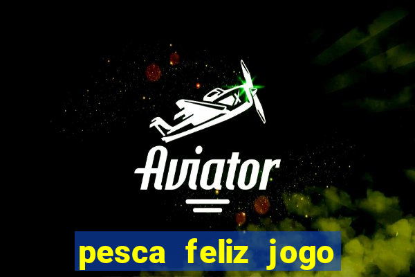 pesca feliz jogo cassino download