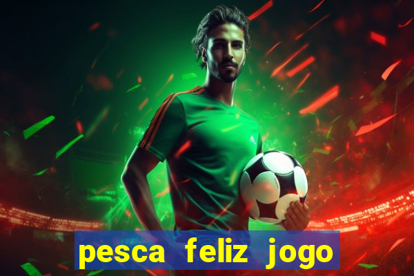 pesca feliz jogo cassino download