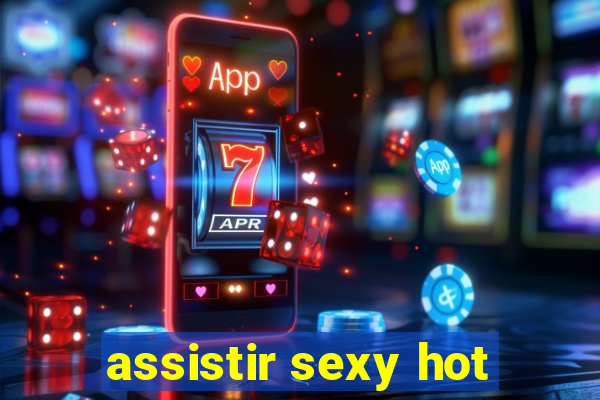 assistir sexy hot