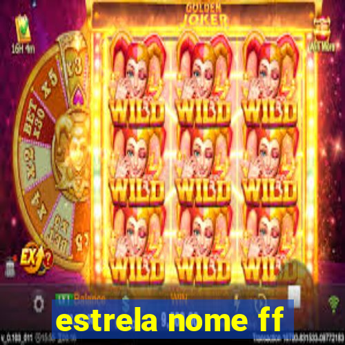 estrela nome ff