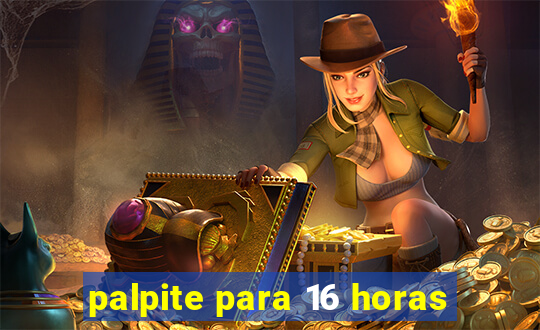 palpite para 16 horas