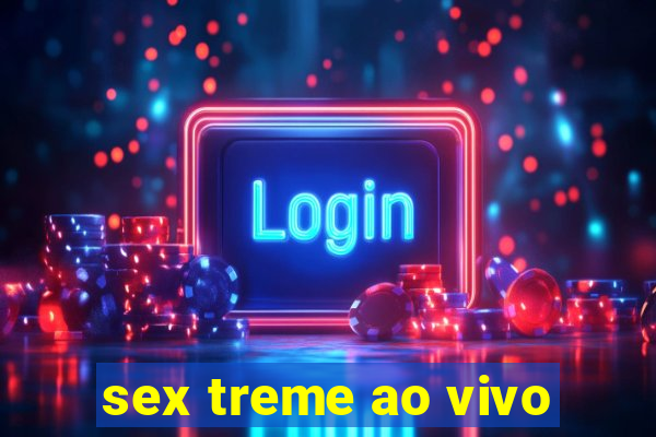 sex treme ao vivo