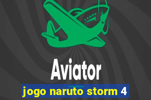 jogo naruto storm 4