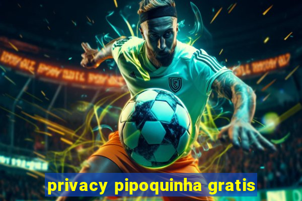 privacy pipoquinha gratis
