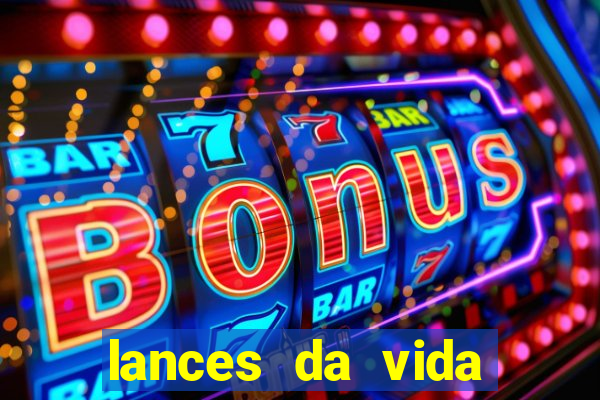 lances da vida assistir online