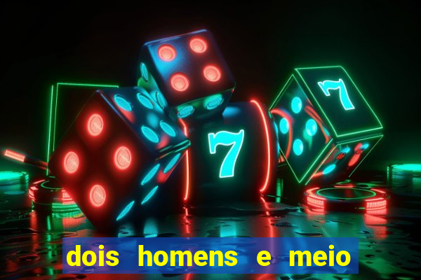 dois homens e meio online dublado