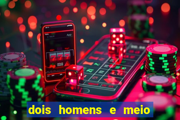 dois homens e meio online dublado