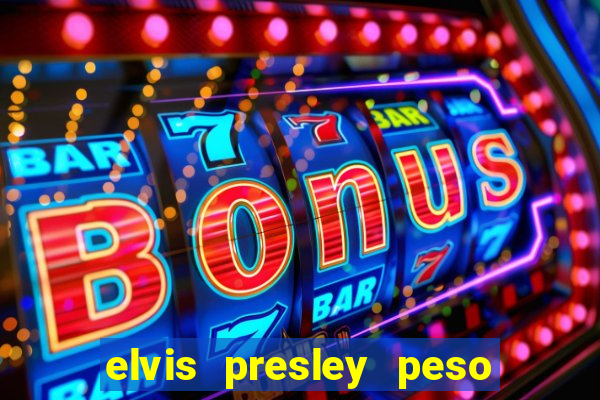 elvis presley peso e altura