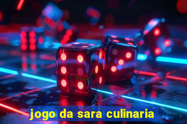 jogo da sara culinaria