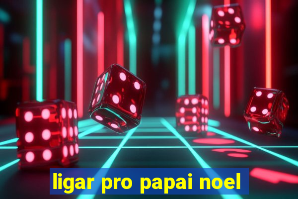ligar pro papai noel