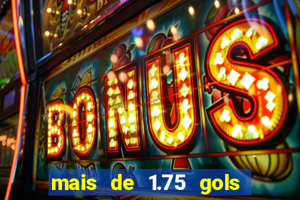 mais de 1.75 gols o que significa estrela bet