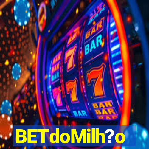 BETdoMilh?o