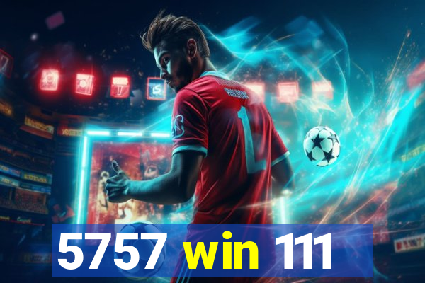 5757 win 111