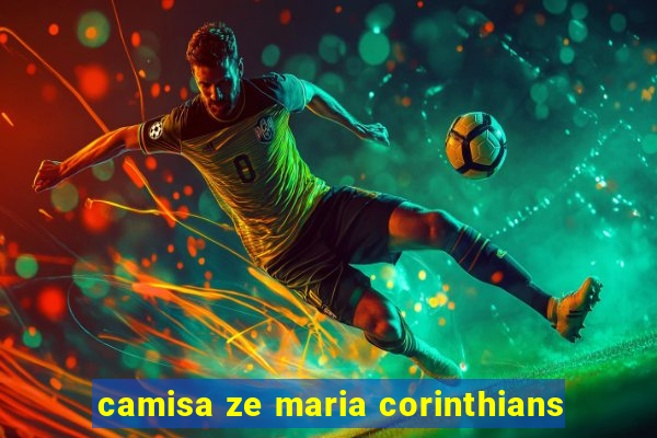 camisa ze maria corinthians