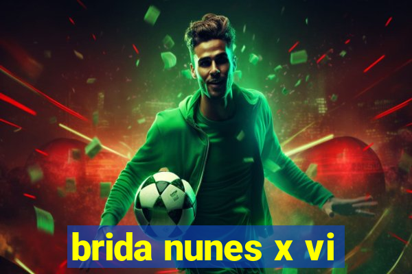 brida nunes x vi