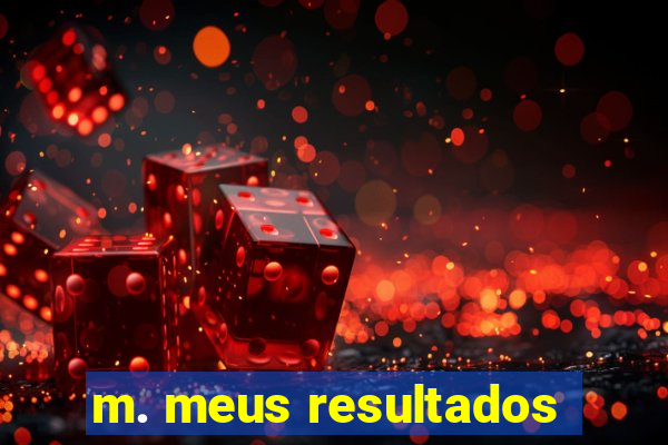 m. meus resultados