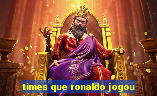 times que ronaldo jogou