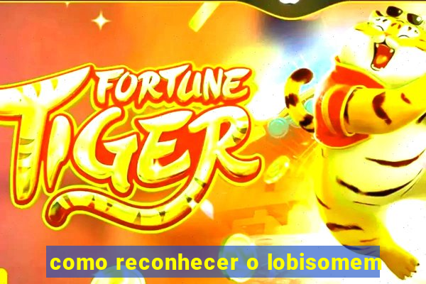como reconhecer o lobisomem