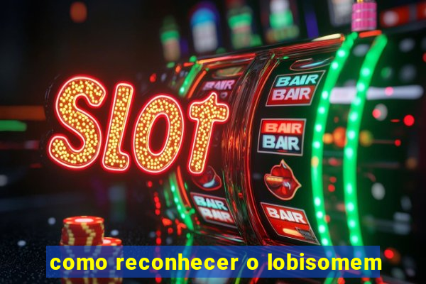 como reconhecer o lobisomem