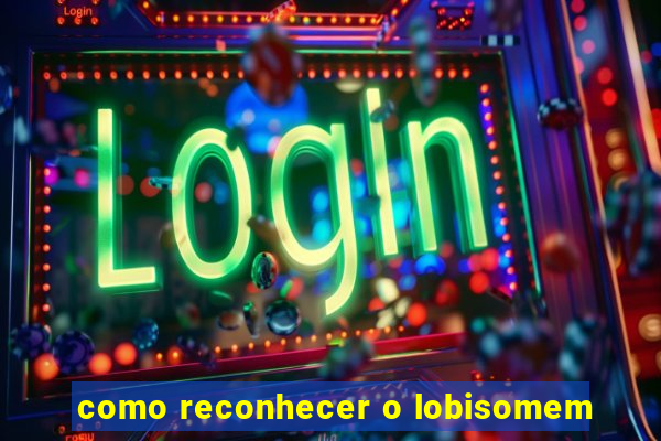 como reconhecer o lobisomem