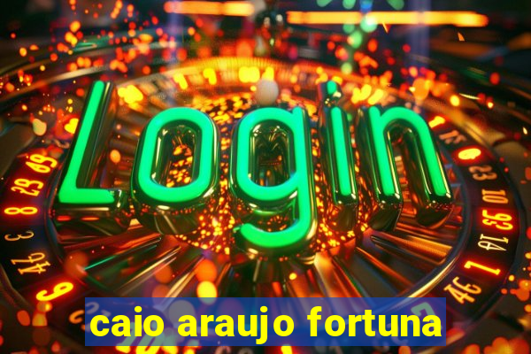 caio araujo fortuna