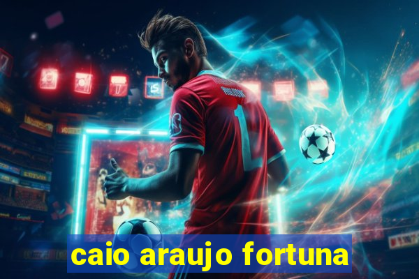 caio araujo fortuna