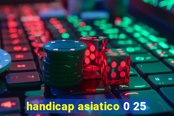 handicap asiatico 0 25