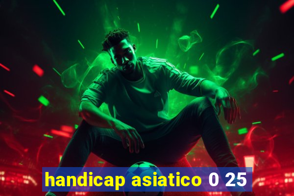 handicap asiatico 0 25