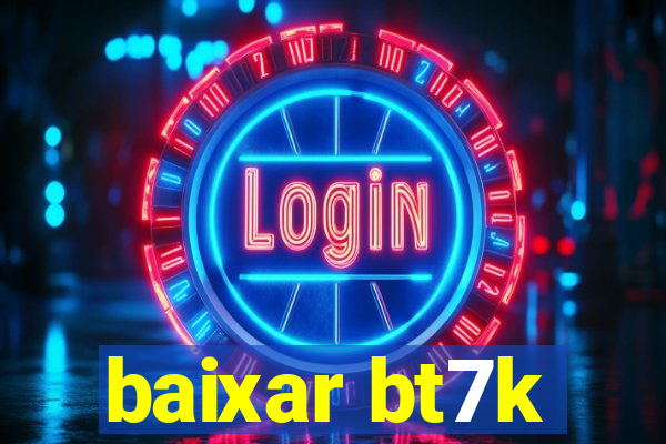 baixar bt7k
