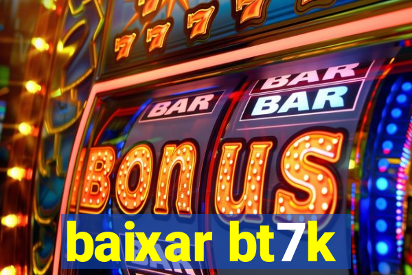 baixar bt7k
